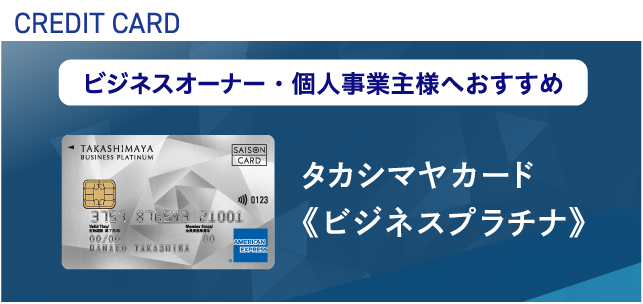 CREDIT CARD ビジネスオーナー・個人事業主様におすすめ タカシマヤカード《ビジネスプラチナ》