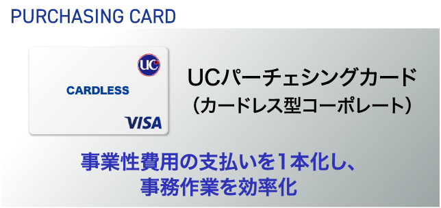 PURCHASHING CARD UCパーチェシングカード（カードレス型コーポレート） 事業性費用の支払いを1本化し、事務作業を効率化