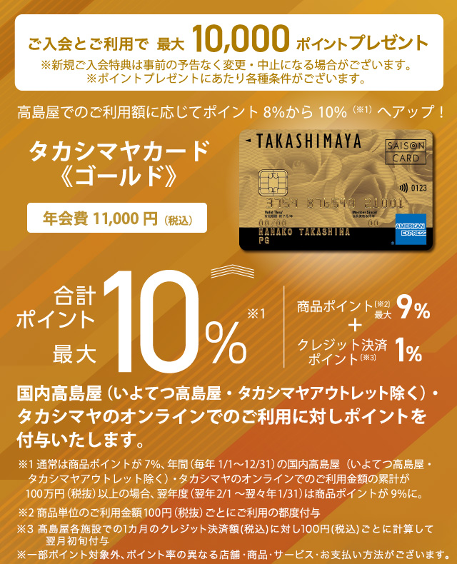 ご入会とご利用で最大10,000ポイントプレゼント タカシマヤカード《ゴールド》高島屋でのご利用に応じてポイント8％から10％へアップ！