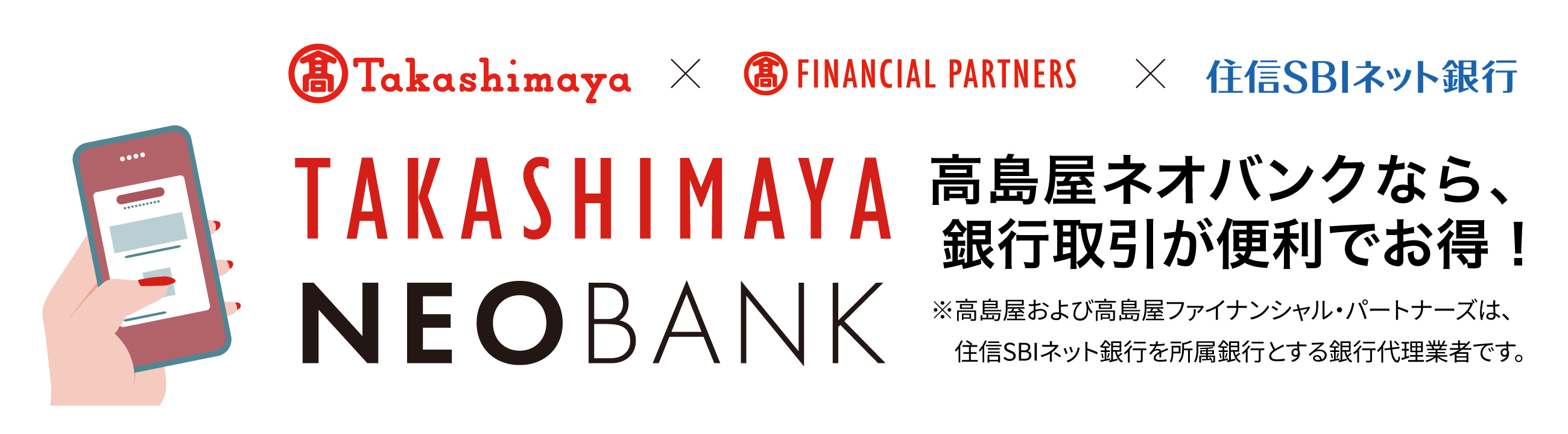 高島屋ネオバンクなら、銀行取引が便利でお得! TAKASHIMAYA NEOBANK ※高島屋および高島屋ファイナンシャル・パートナーズは、住信SBI銀行を所属銀行とする銀行代理業者です。
