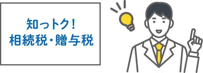 知っトク！相続税・贈与税